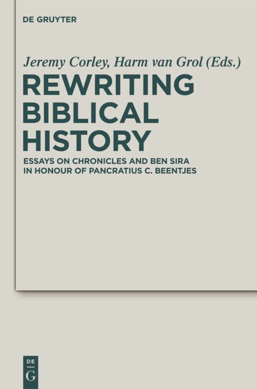 Rewriting Biblical History Essays On Chronicles And Ben Sira In Honor Of Pancratius C Beentjes Jeremy Corley