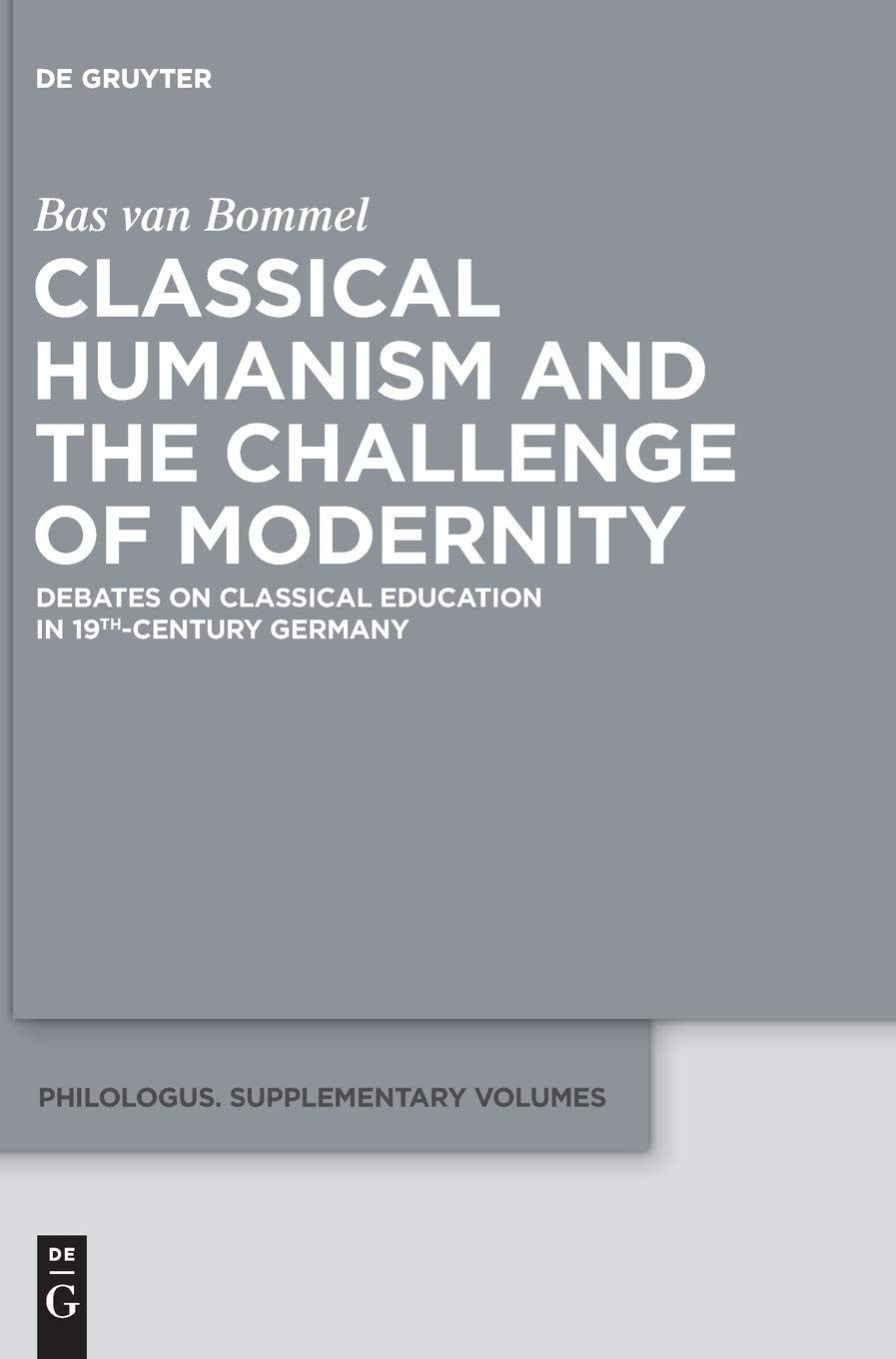 Classical Humanism And The Challenge Of Modernity Debates On Classical Education In 19thcentury Germany Illustrated Bas Van Bommel