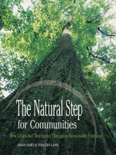 The Natural Step For Communities How Cities And Towns Can Change To Sustainable Practices Sarah James Torbjrn Lahti