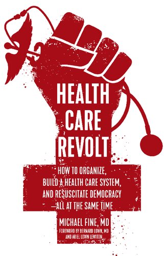 Health Care Revolt How To Organize Build A Health Care System And Resuscitate Democracyall At The Same Time Michael Fine