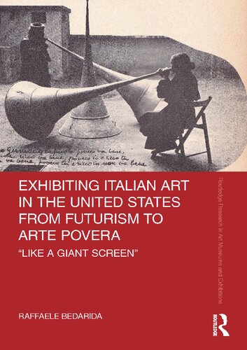 Exhibiting Italian Art In The United States From Futurism To Arte Povera Like A Giant Screen 1st Edition Raffaele Bedarida