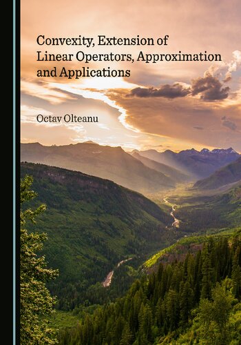 Convexity Extension Of Linear Operators Approximation And Applications 1st Octav Olteanu