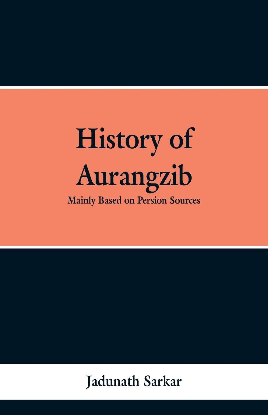 History Of Aurangzib Mainly Based On Persian Sources Jadunath Sarkar