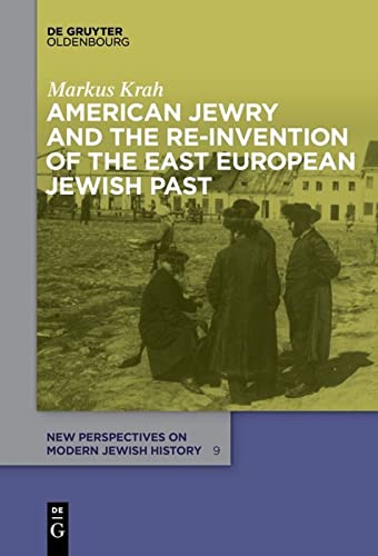 American Jewry And The Reinvention Of The East European Jewish Past Markus Krah