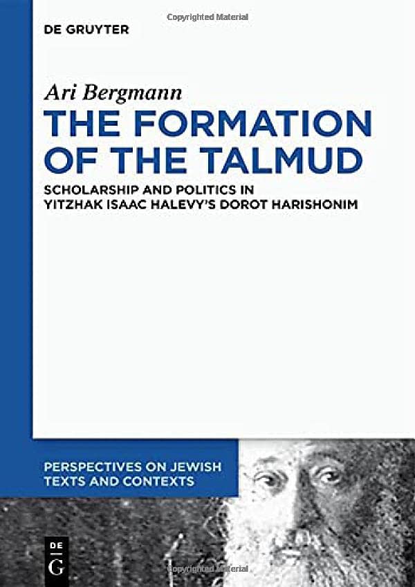 The Formation Of The Talmud Scholarship And Politics In Yitzhak Isaac Halevys Dorot Harishonim Ari Bergmann