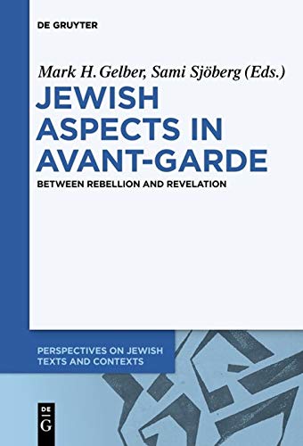 Jewish Aspects In Avantgarde Between Rebellion And Revelation Mark H Gelber Editor