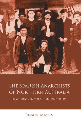 The Spanish Anarchists Of Northern Australia Revolution In The Sugar Cane Fields Robert Mason