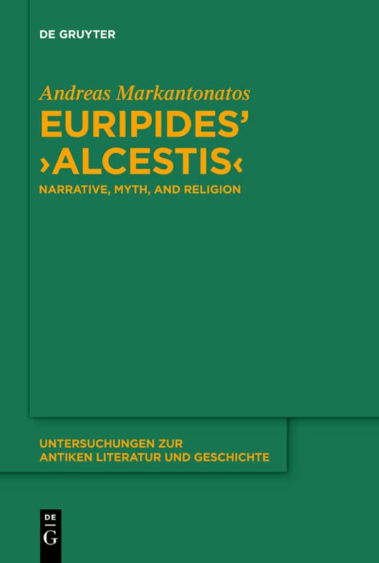 Euripides Alcestis Narrative Myth And Religion Andreas Markantonatos