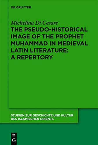 The Pseudohistorical Image Of The Prophet Muhammad In Medieval Latin Literature A Repertory Michelina Di Cesare