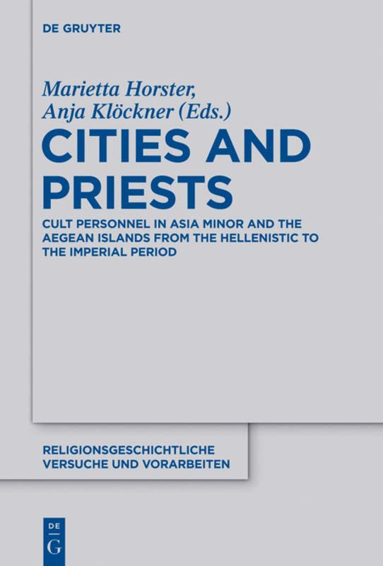 Cities And Priests Cult Personnel In Asia Minor And The Aegean Islands From The Hellenistic To The Imperial Period Marietta Horster Editor