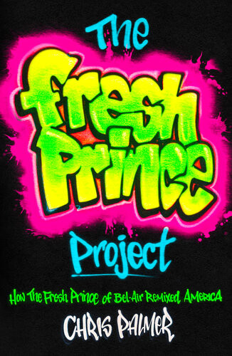 The Fresh Prince Project How The Fresh Prince Of Belair Remixed America Chris Palmer