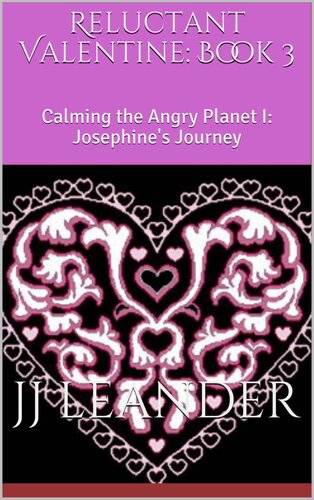 Reluctant Valentine Book 3 Calming The Angry Planet I Josephines Journey Leander Jj