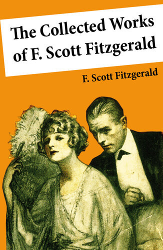 The Collected Works Of F Scott Fitzgerald 45 Short Stories And Novels F Scott Fitzgerald