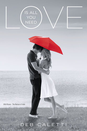 Love Is All You Need Wild Roses The Nature Of Jade Deb Caletti