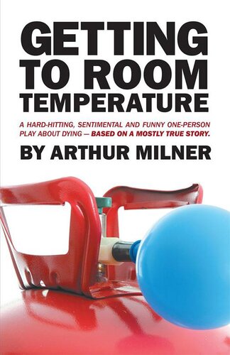 Getting To Room Temperature A Hardhitting Sentimental And Funny Oneperson Play About Dying Based On A Mostly True Story Arthur Milner