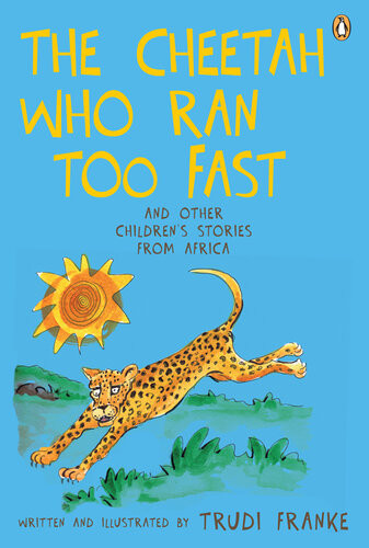 The Cheetah Who Ran Too Fast And Other Childrens Stories From Africa 2nd Edition Trudi Franke
