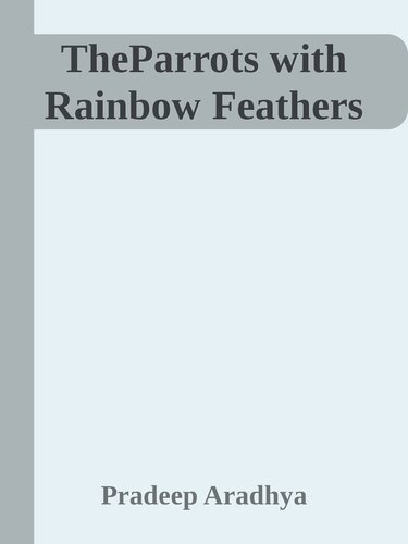 The Parrots With Rainbow Feathers Pradeep Aradhya