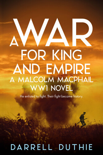 A War For King And Empire A Malcolm Macphail Ww1 Novel Darrell Duthie