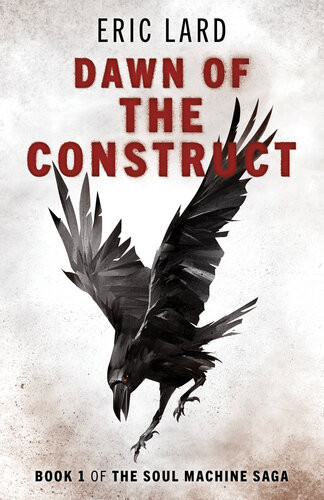 Dawn Of The Construct Book 1 Of The Soul Machine Saga Eric N Lard