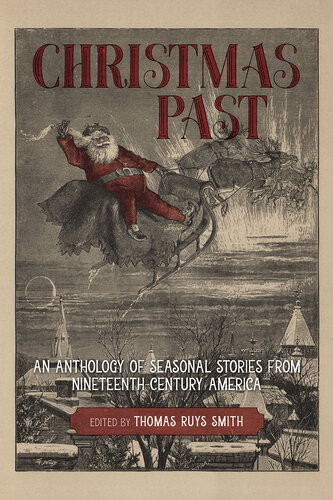 Christmas Past An Anthology Of Seasonal Stories From Nineteenthcentury America Thomas Ruys Smith