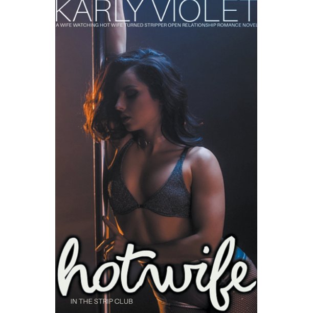 Hotwife In The Strip Cluba Wife Watching Hot Wife Turned Stripper Open Relationship Romance Novel Karly Violet