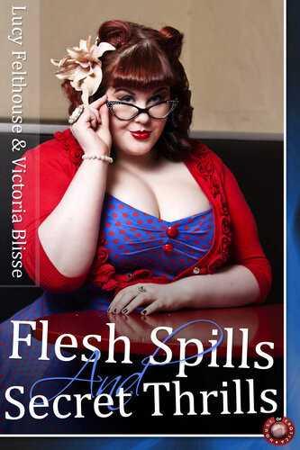 Flesh Spills And Secret Thrills 2nd Edition Lucy Felthouse Victoria Blisse