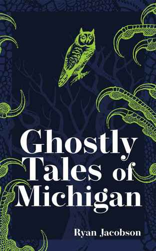 Ghostly Tales Of Michigan 2nd Edition Ryan Jacobson