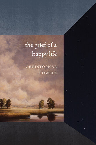 The Grief Of A Happy Life Christopher Howell