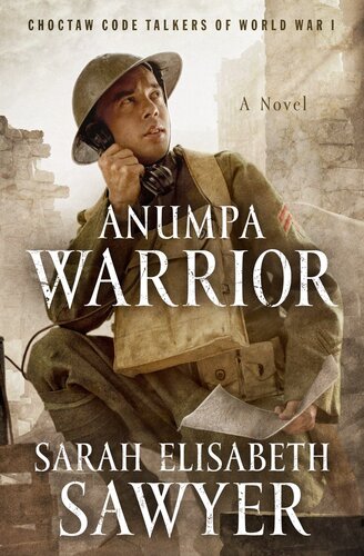 Anumpa Warrior Choctaw Code Talkers Of World War I Sarah Elisabeth Sawyer