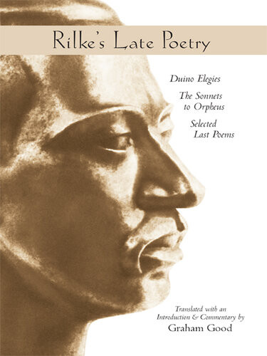 Rilkes Late Poetry Duino Elegies The Sonnets To Orpheus And Selected Last Poems Graham Good