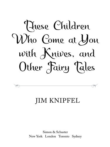 These Children Who Come At You With Knives And Other Fairy Tales Jim Knipfel
