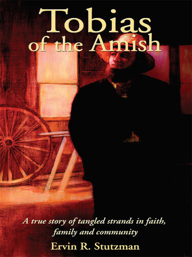Tobias Of The Amish A True Story Of Tangled Strands In Faith Family And Community Ervin R Stutzman