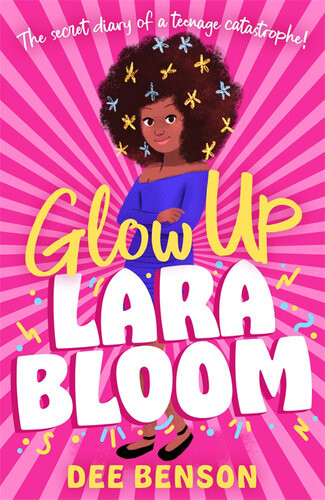 Glow Up Lara Bloom The Secret Diary Of A Teenage Catastrophe Dee Benson