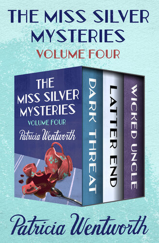 The Miss Silver Mysteries Volume Four Dark Threat Latter End And Wicked Uncle Patricia Wentworth