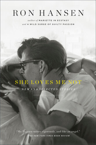 She Loves Me Not New And Selected Stories Ron Hansen
