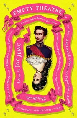 Empty Theatre Or The Lives Of King Ludwig Ii Of Bavaria And Empress Sisi Of Austria Queen Of Hungary Cousins In Their Pursuit Of Connection And Beauty 1st Edition Jac Jemc