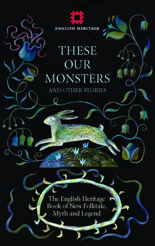 These Our Monsters The English Heritage Book Of New Folktale Myth And Legend Paul Kingsnorth