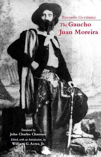 The Gaucho Juan Moreira True Crime In Nineteenthcentury Argentina Eduardo Gutierrez