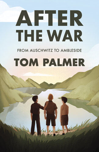 After The War From Auschwitz To Ambleside Tom Palmer