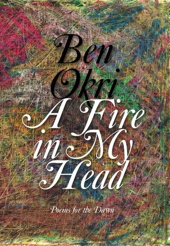 A Fire In My Head Poems For The Dawn Ben Okri