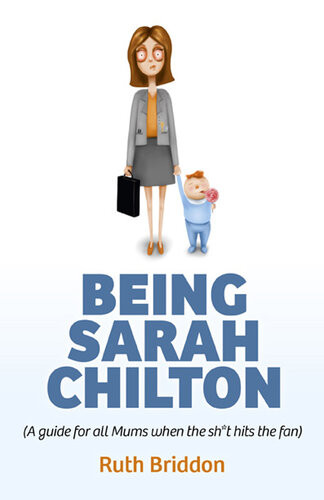 Being Sarah Chilton A Guide For All Mums When The Sht Hits The Fan Ruth Briddon