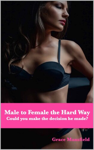 Male To Female The Hard Way Could You Make The Decision He Made Grace Mansfield