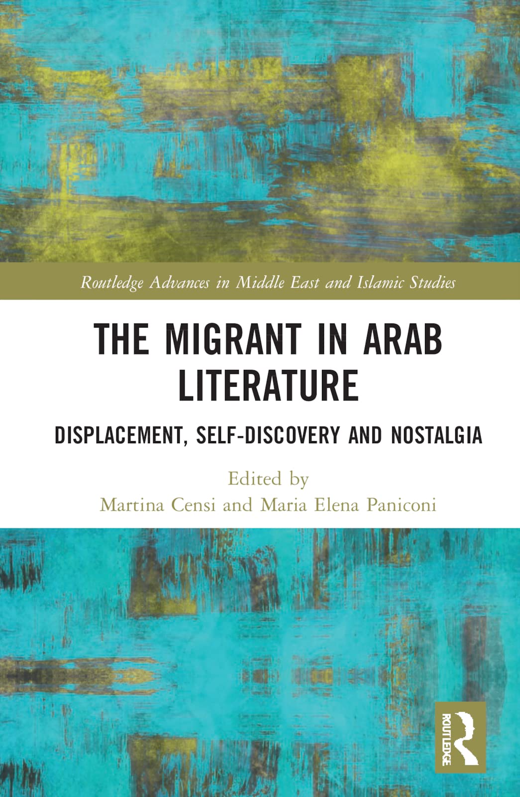 The Migrant In Arab Literature Displacement Selfdiscovery And Nostalgia 1st Edition Martina Censi