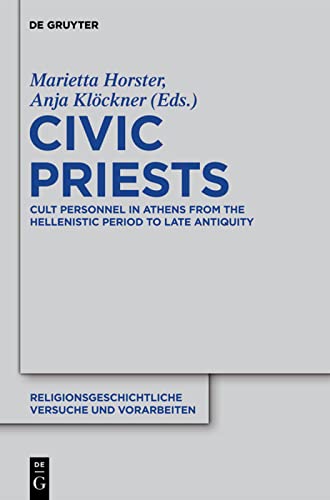 Civic Priests Cult Personnel In Athens From The Hellenistic Period To Late Antiquity Marietta Horster Editor