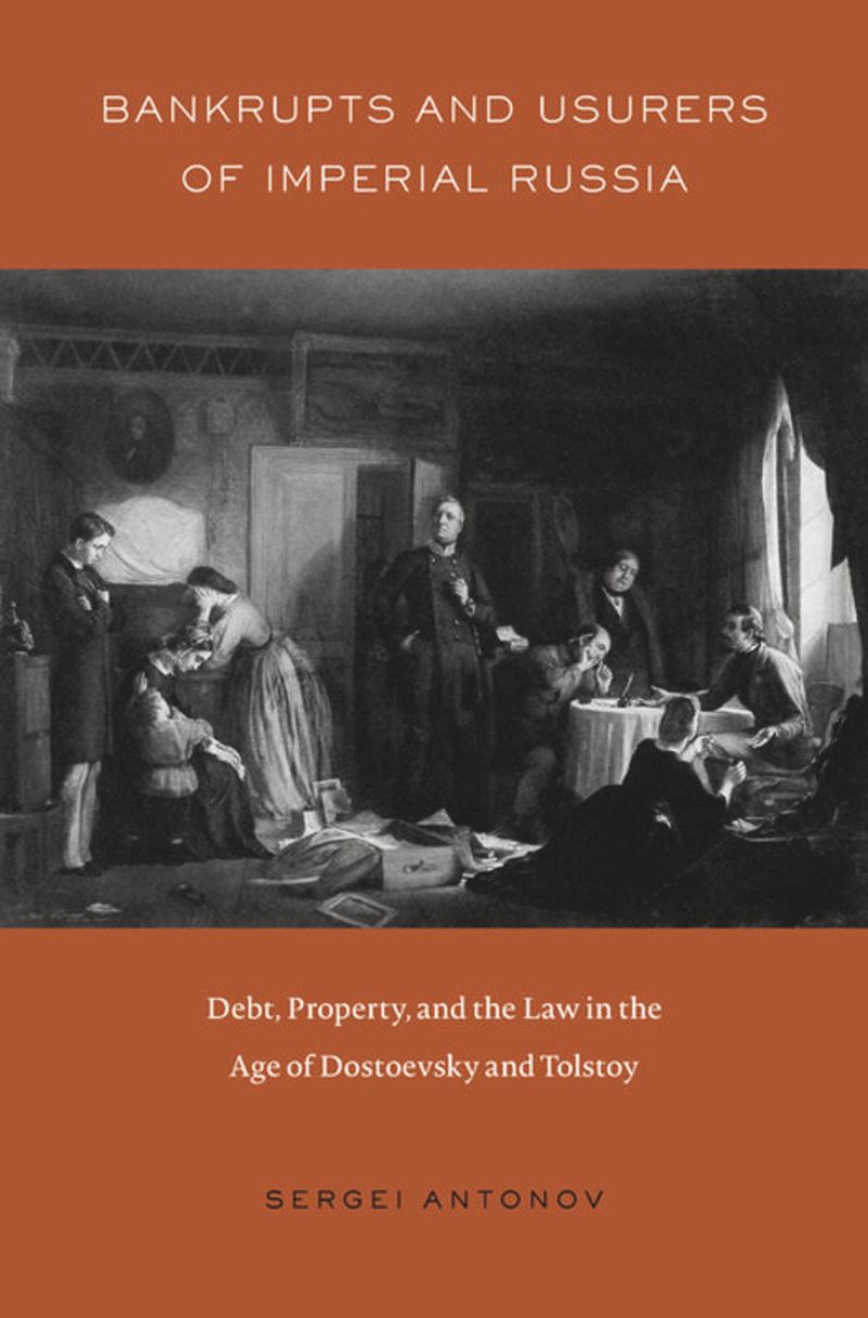 Bankrupts And Usurers Of Imperial Russia Debt Property And The Law In The Age Of Dostoevsky And Tolstoy 1st Edition Sergei Antonov