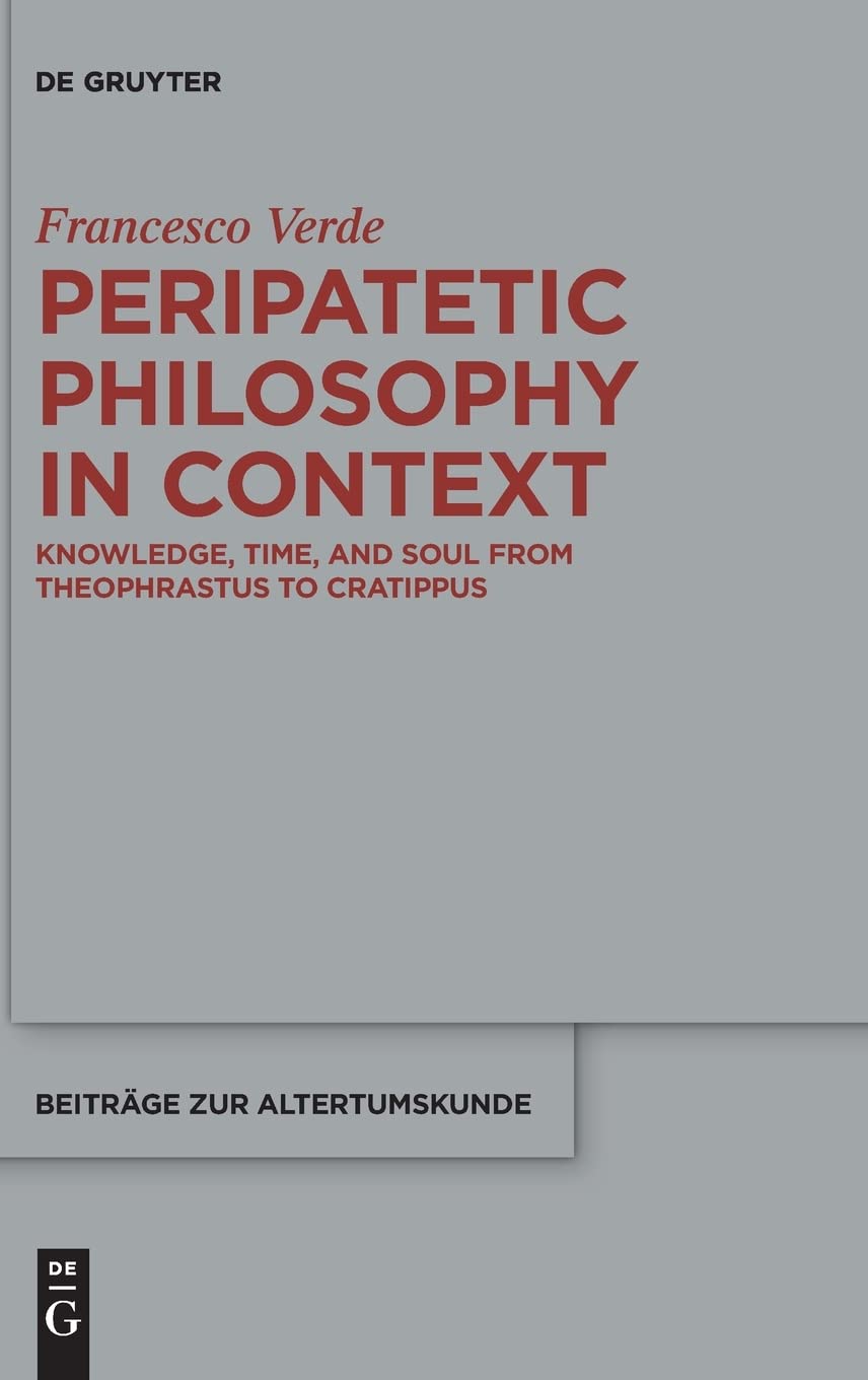 Peripatetic Philosophy In Context Knowledge Time And Soul From Theophrastus To Cratippus Beitrage Zur Altertumskunde 403 1st Edition Francesco Verde