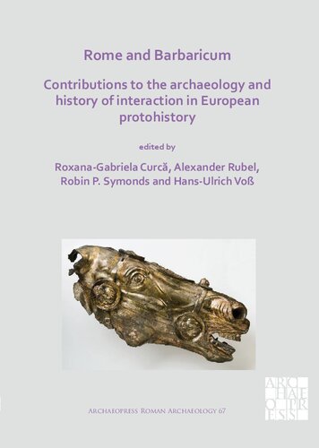 Rome And Barbaricum Contributions To The Archaeology And History Of Interaction In European Protohistory Roxanagabriela Curca Editor