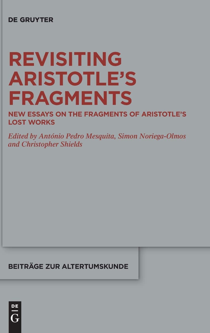 Revisiting Aristotles Fragments New Essays On The Fragments Of Aristotles Lost Works Antnio Pedro Mesquita