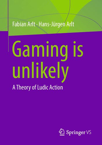 Gaming Is Unlikely A Theory Of Ludic Action Fabian Arlt Hansjrgen Arlt