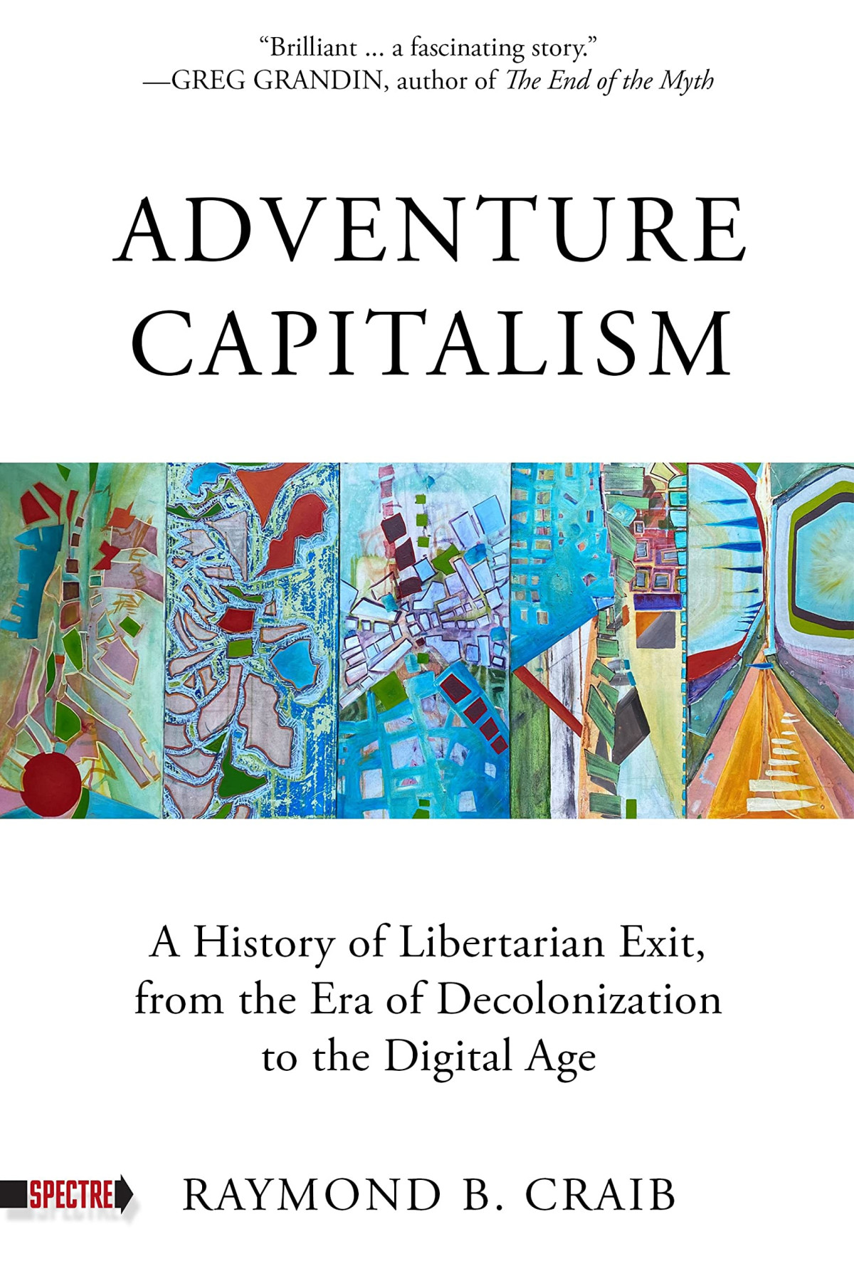 Adventure Capitalism A History Of Libertarian Exit From The Era Of Decolonization To The Digital Age 1st Edition Raymond Craib